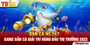 79KINGBET - Tựa Game Bắn Cá H5 247 Giải Trí Hàng Đầu Thị Trường 2023
