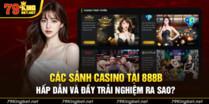 Các sảnh Casino tại 888b hấp dẫn và đầy trải nghiệm ra sao?