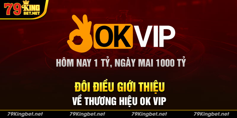 Đôi điều giới thiệu về thương hiệu OK VIP